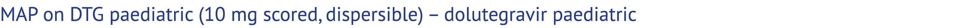MAP on DTG paediatric (10 mg scored, dispersible) – dolutegravir paediatric 