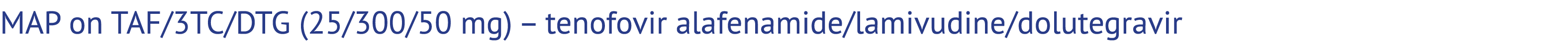 MAP on TAF/3TC/DTG (25/300/50 mg) – tenofovir alafenamide/lamivudine/dolutegravir 