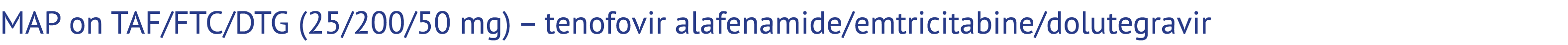 MAP on TAF/FTC/DTG (25/200/50 mg) – tenofovir alafenamide/emtricitabine/dolutegravir 