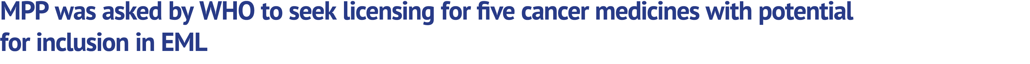 MPP was asked by WHO to seek licensing for ve cancer medicines with potential for inclusion in EML