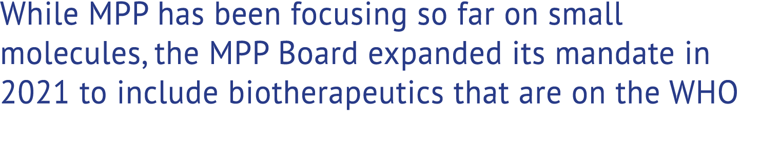 While MPP has been focusing so far on small molecules, the MPP Board expanded its mandate in 2021 to include biothera...