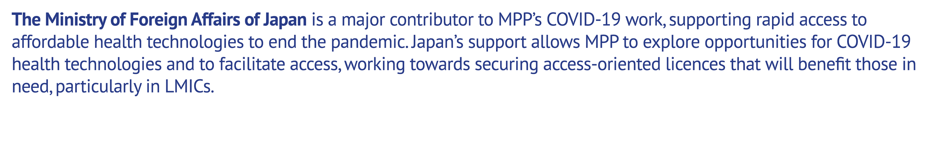 The Ministry of Foreign Affairs of Japan is a major contributor to MPP’s COVID 19 work, supporting rapid access to af...