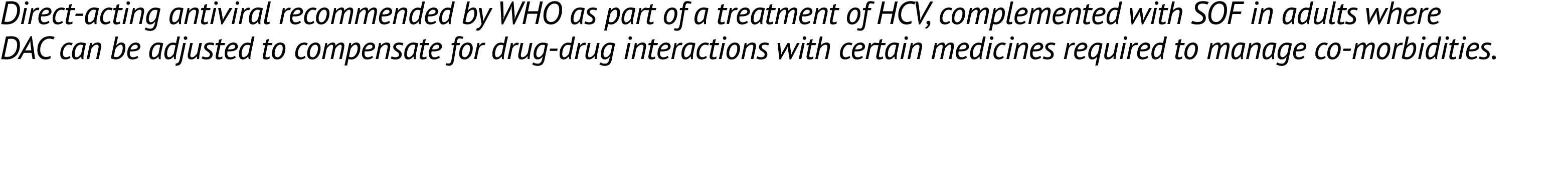 Direct acting antiviral recommended by WHO as part of a treatment of HCV, complemented with SOF in adults where DAC c...