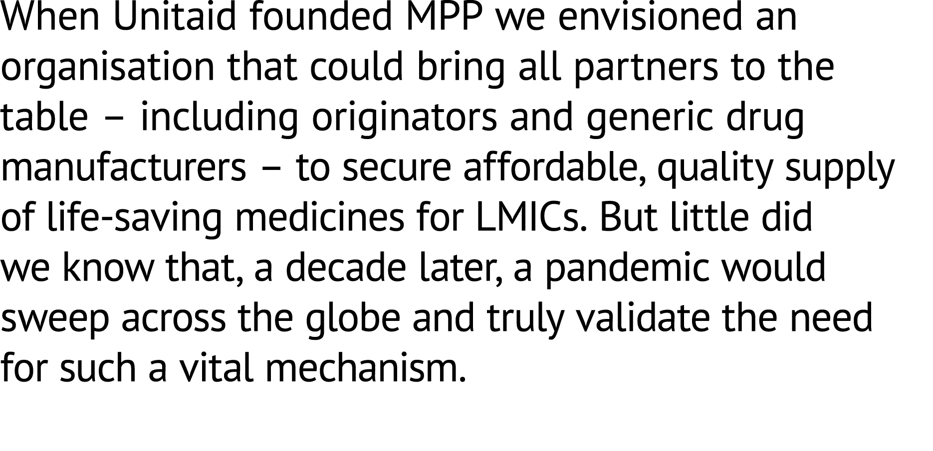 When Unitaid founded MPP we envisioned an organisation that could bring all partners to the table – including origina...