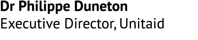 Dr Philippe Duneton Executive Director, Unitaid